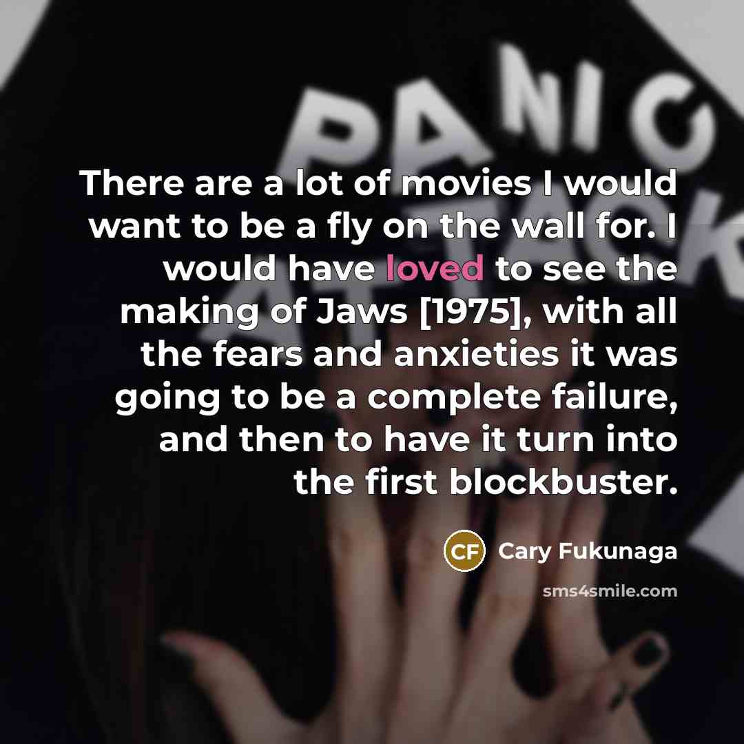 “There are a lot of movies I would want to…” quote by Cary Fukunaga