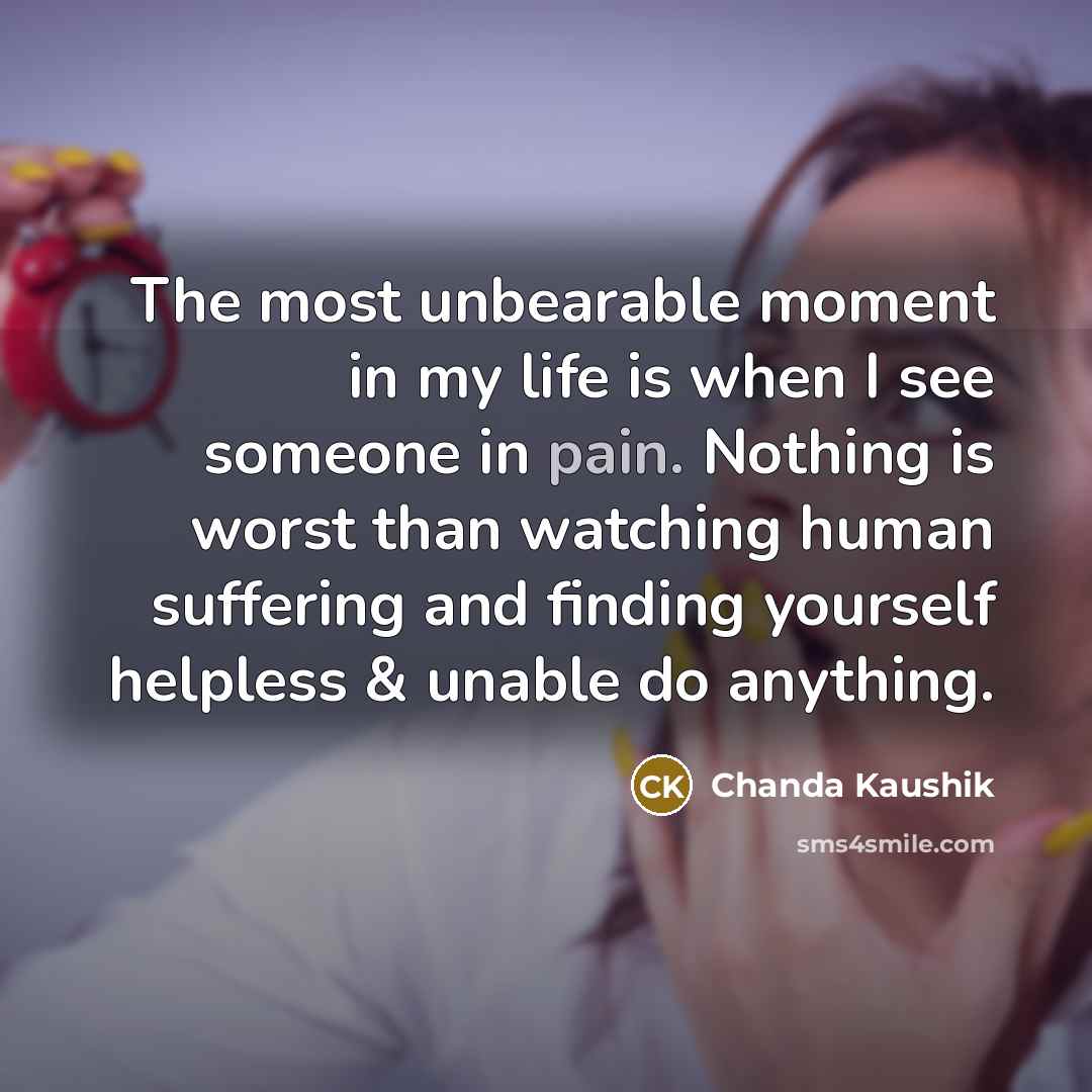 “The most unbearable moment in my life is when I…” quote by Chanda Kaushik