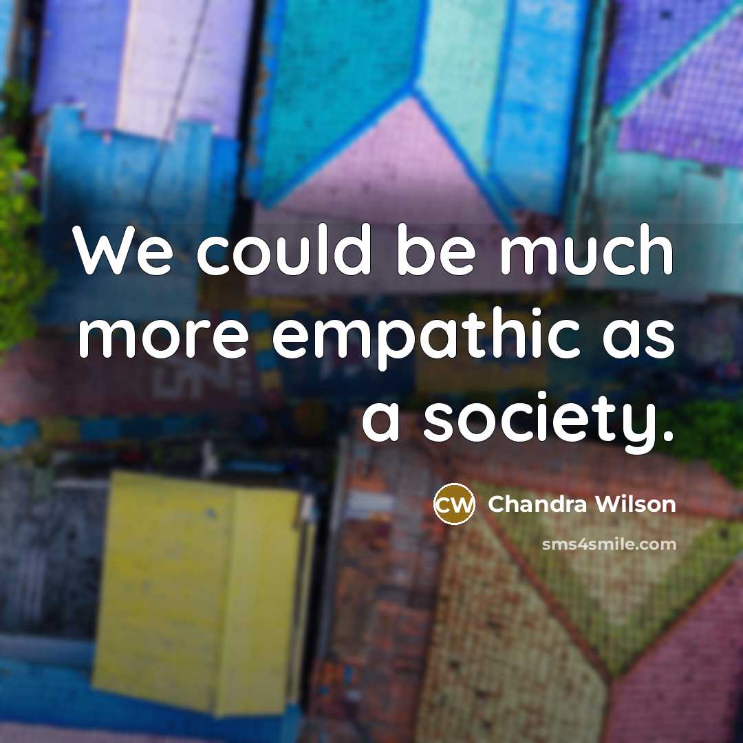 “We could be much more empathic as a society.…” quote by Chandra Wilson