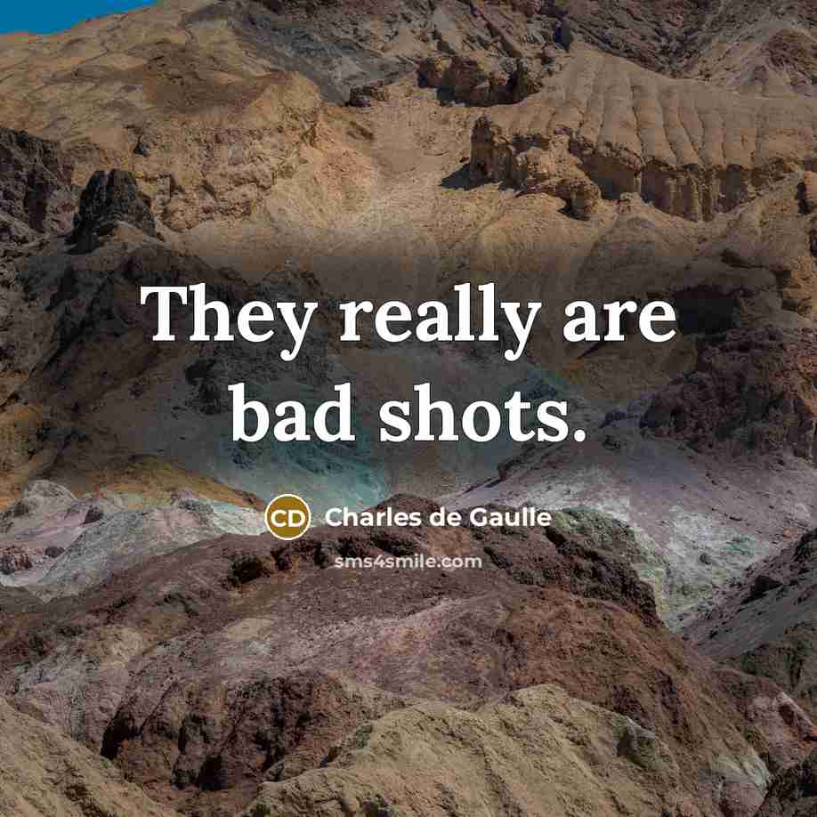 “They really are bad shots.…” quote by Charles de Gaulle