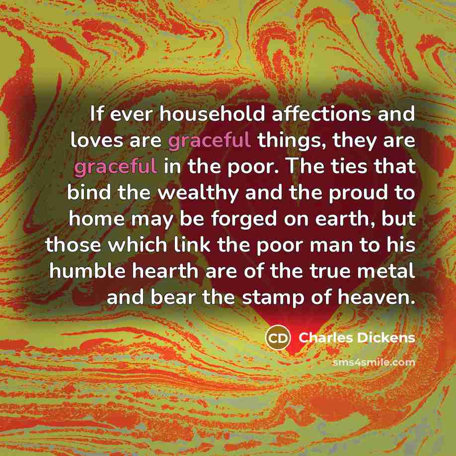 “If ever household affections and loves are graceful things, they…” quote by Charles Dickens