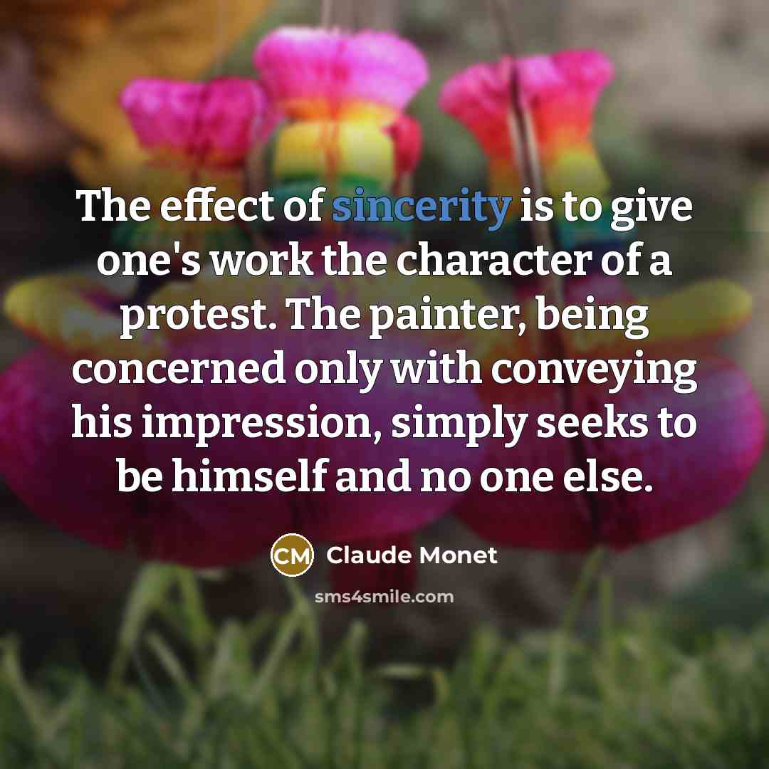 “The effect of sincerity is to give one's work the…” quote by Claude Monet