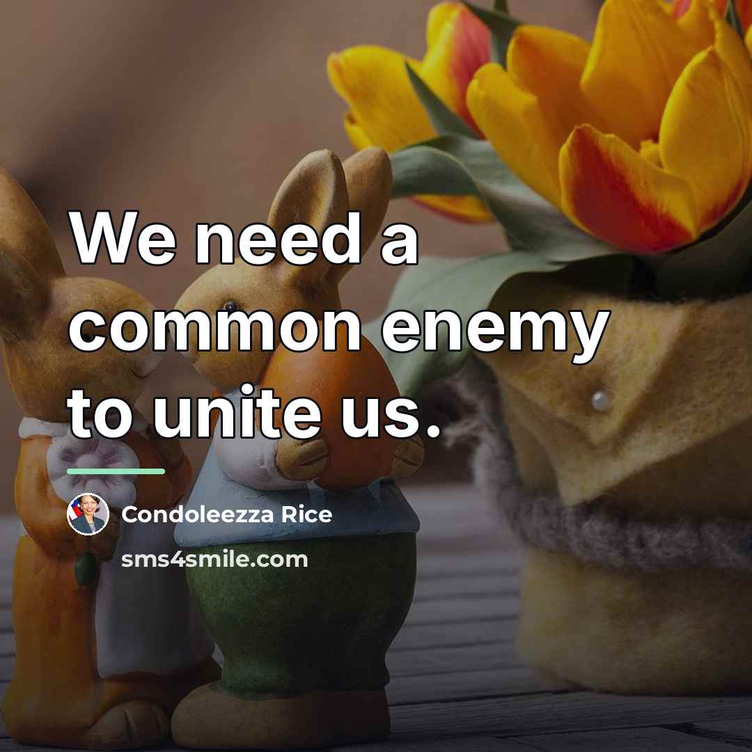 “We need a common enemy to unite us.…” quote by Condoleezza Rice