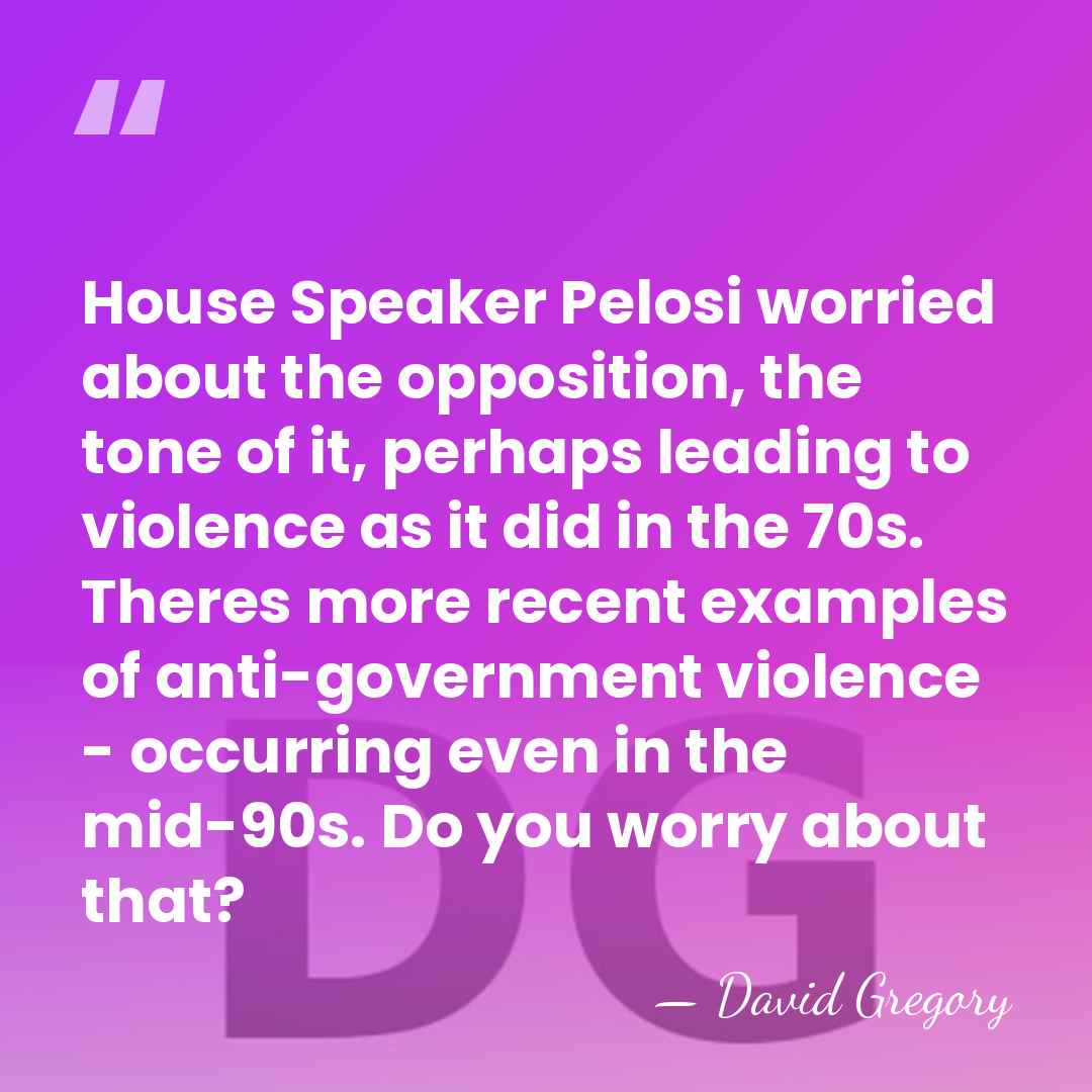 House Speaker Pelosi worried about the opposition, the tone of it, perhaps&hellip; - David Gregory