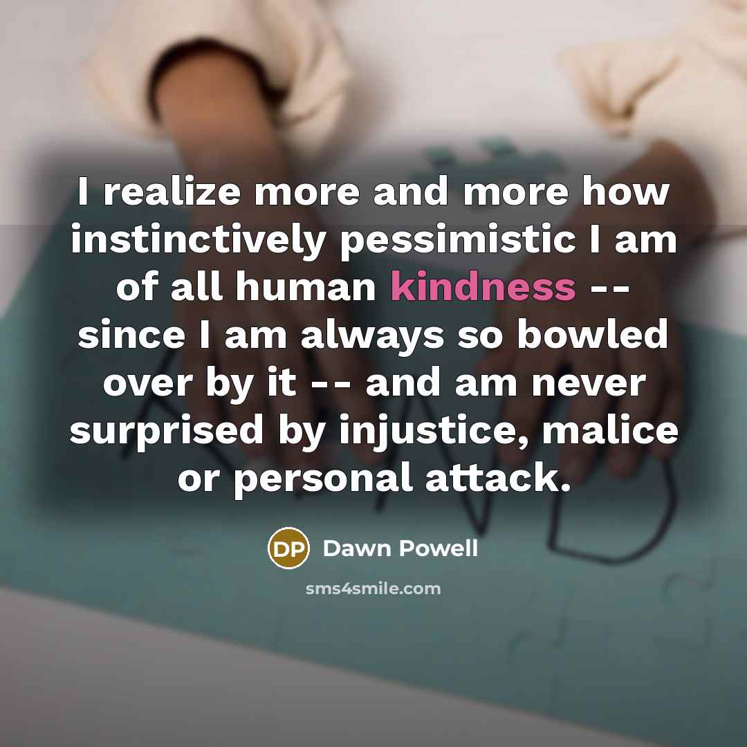 “I realize more and more how instinctively pessimistic I am…” quote by Dawn Powell