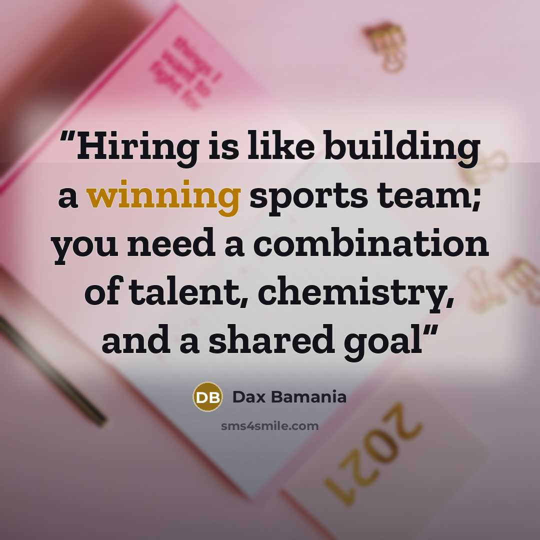 “Hiring is like building a winning sports team; you need a combination of talent, chemistry, and a shared goal” quote by Dax Bamania