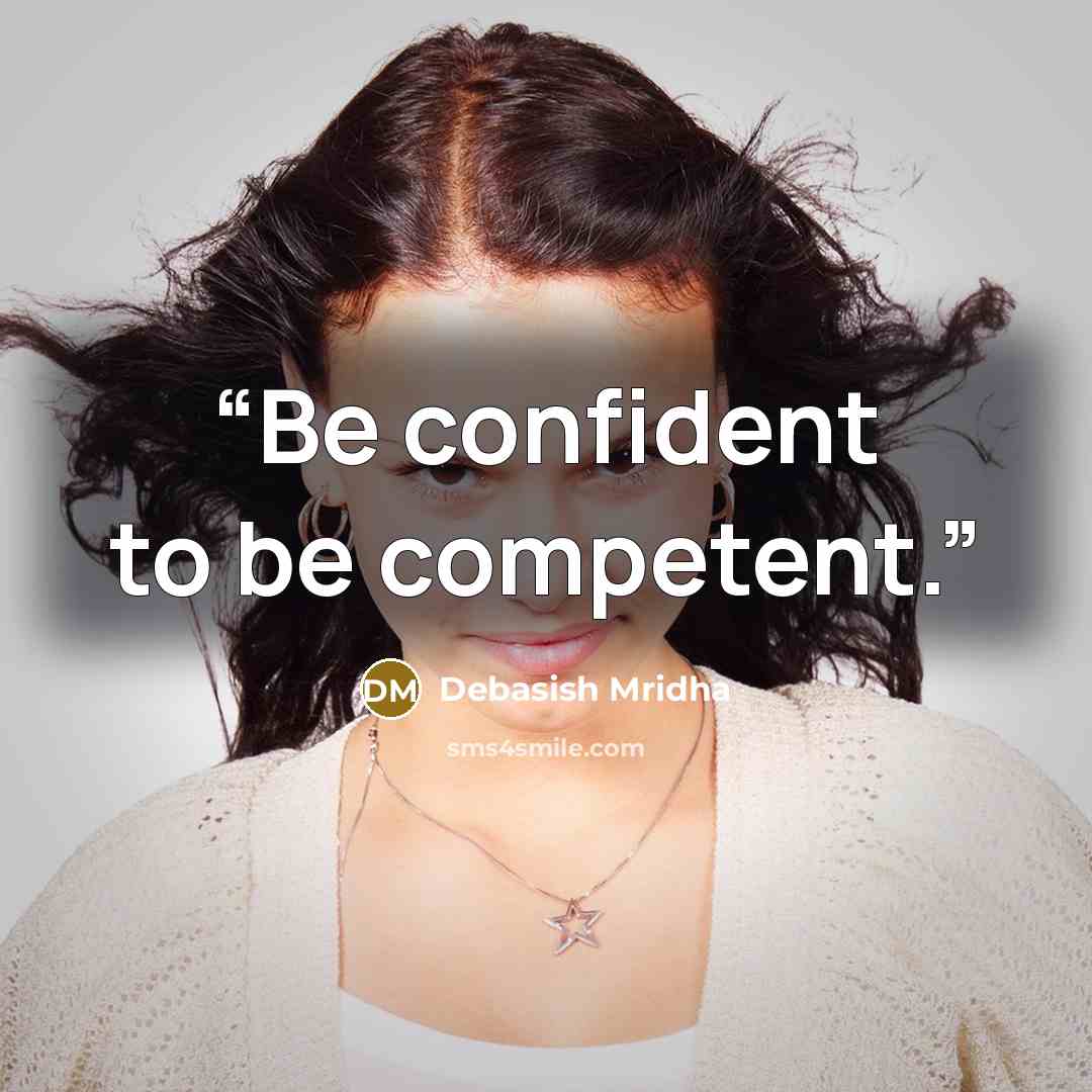 “Be confident to be competent.” quote by Debasish Mridha