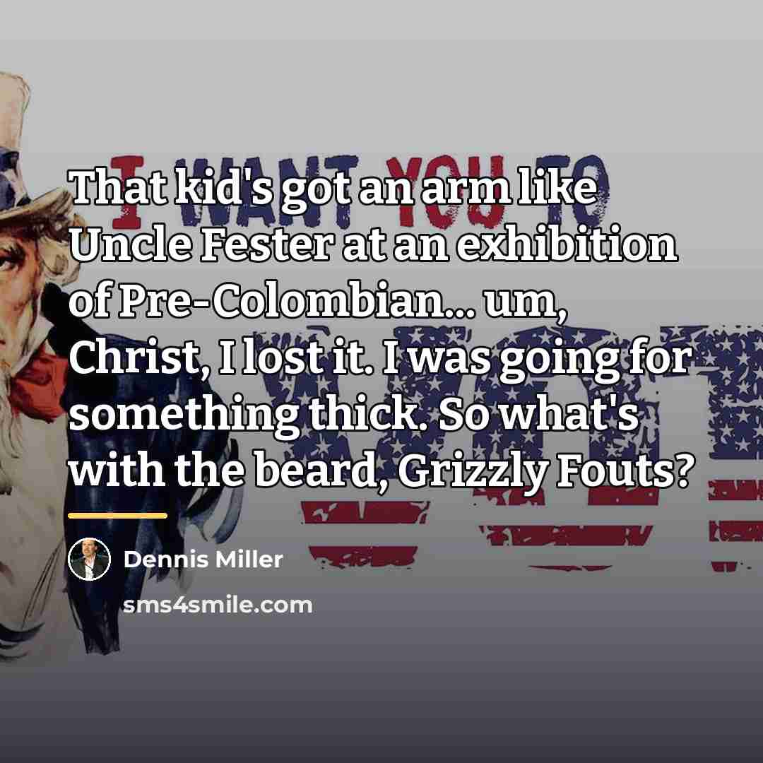 “That kid's got an arm like Uncle Fester at an…” quote by Dennis Miller