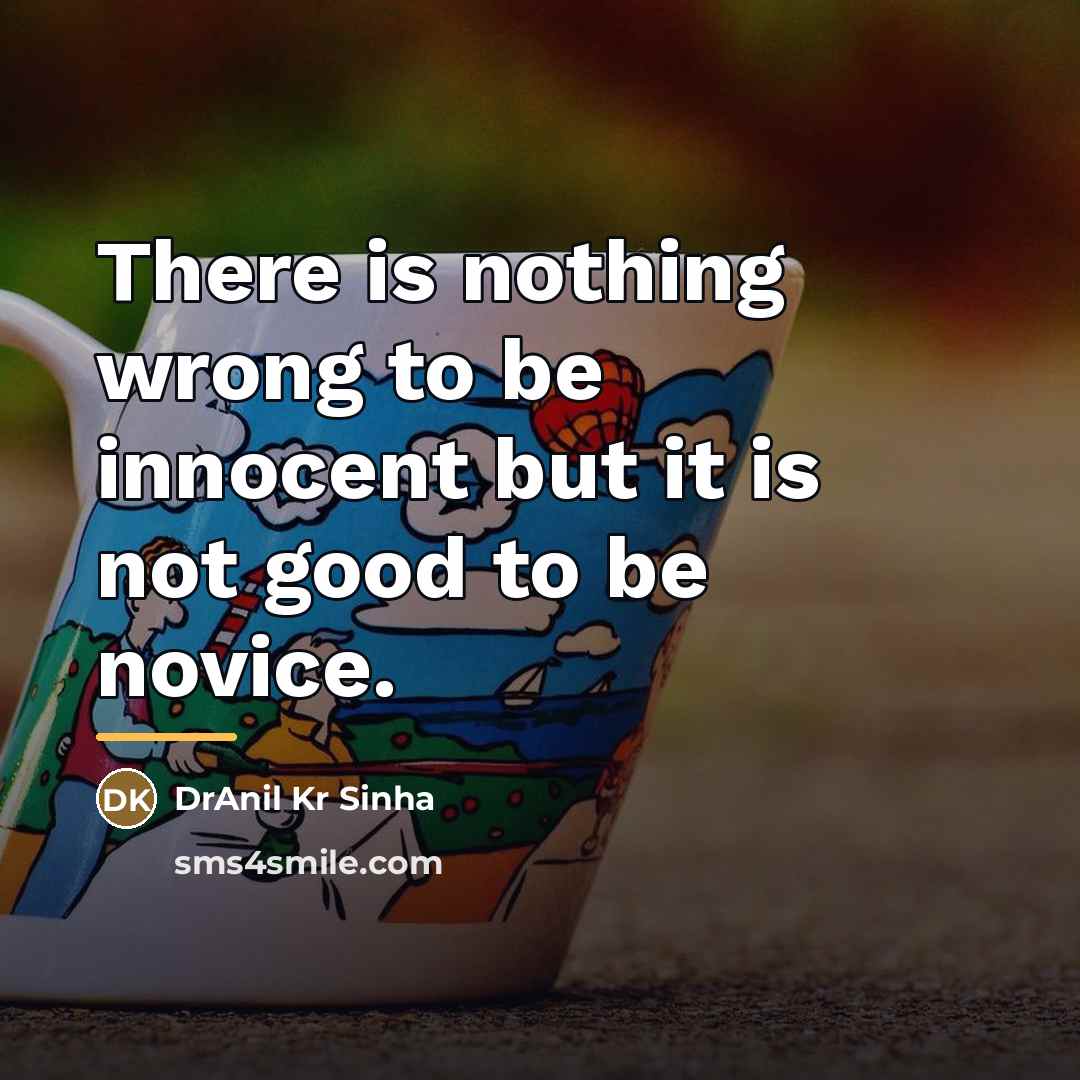 “There is nothing wrong to be innocent but it is…” quote by DrAnil Kr Sinha