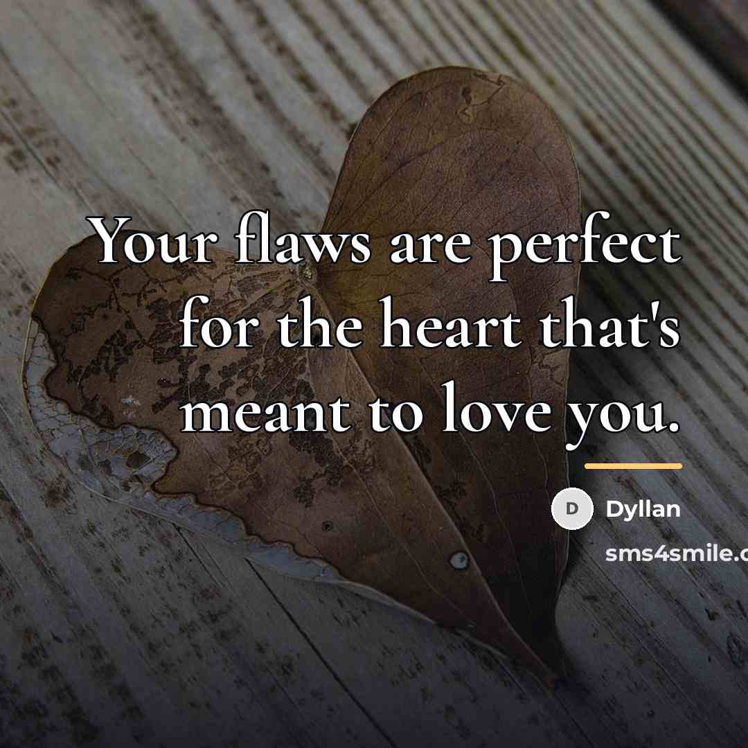 “Your flaws are perfect for the heart that's meant to…” quote by Dyllan