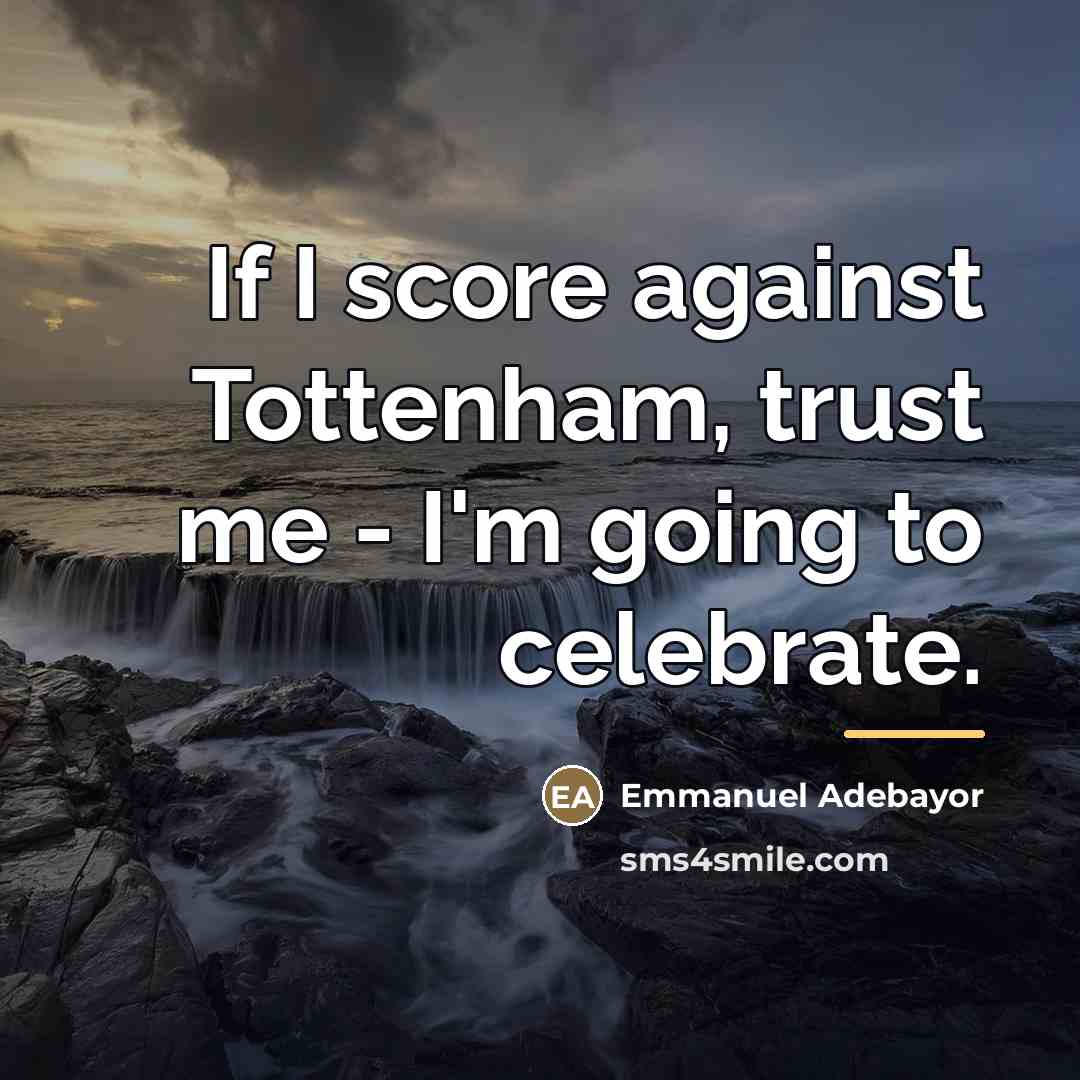 “If I score against Tottenham, trust me - I'm going…” quote by Emmanuel Adebayor