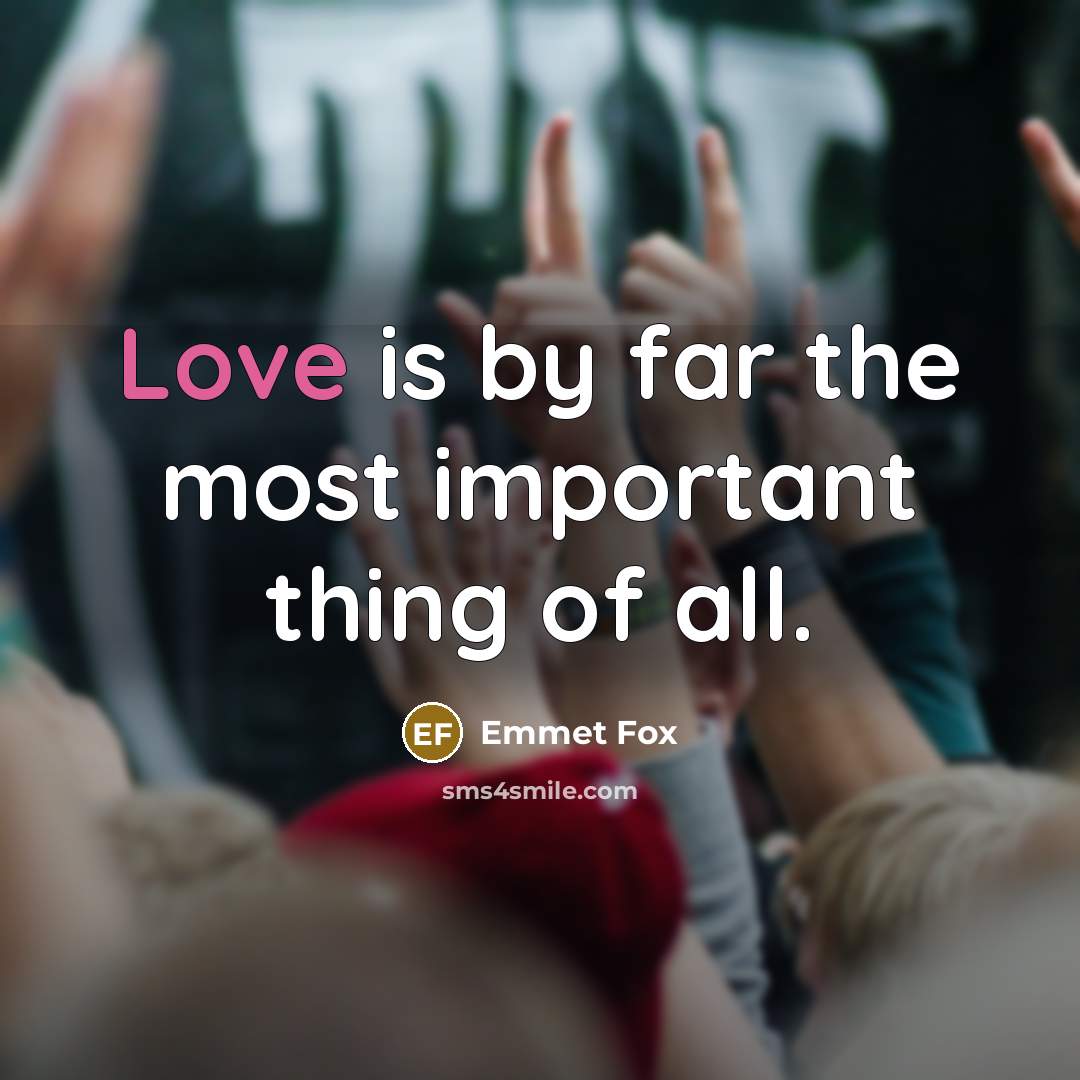 “Love is by far the most important thing of all.…” quote by Emmet Fox