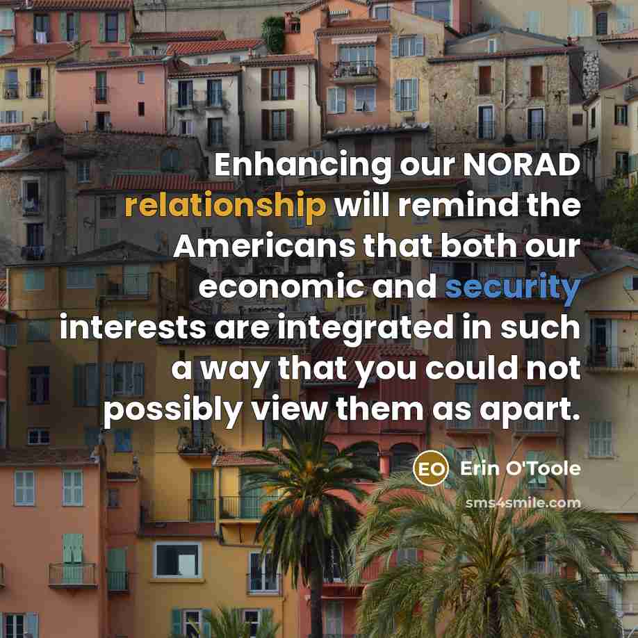 “Enhancing our NORAD relationship will remind the Americans that both our economic and security interests are integrated in such a way that you could not possibly view them as apart.” quote by Erin O'Toole