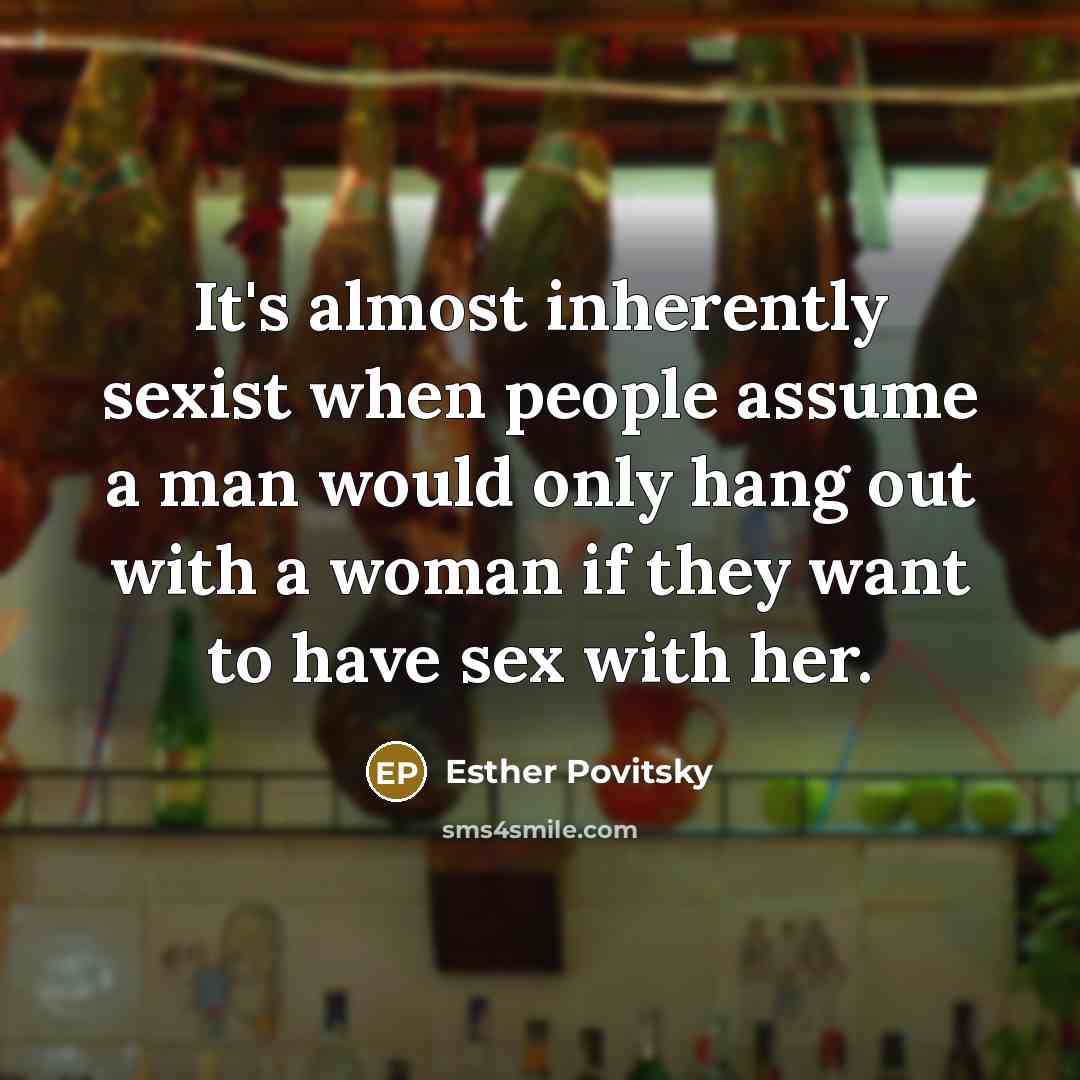 “It's almost inherently sexist when people assume a man would…” quote by Esther Povitsky