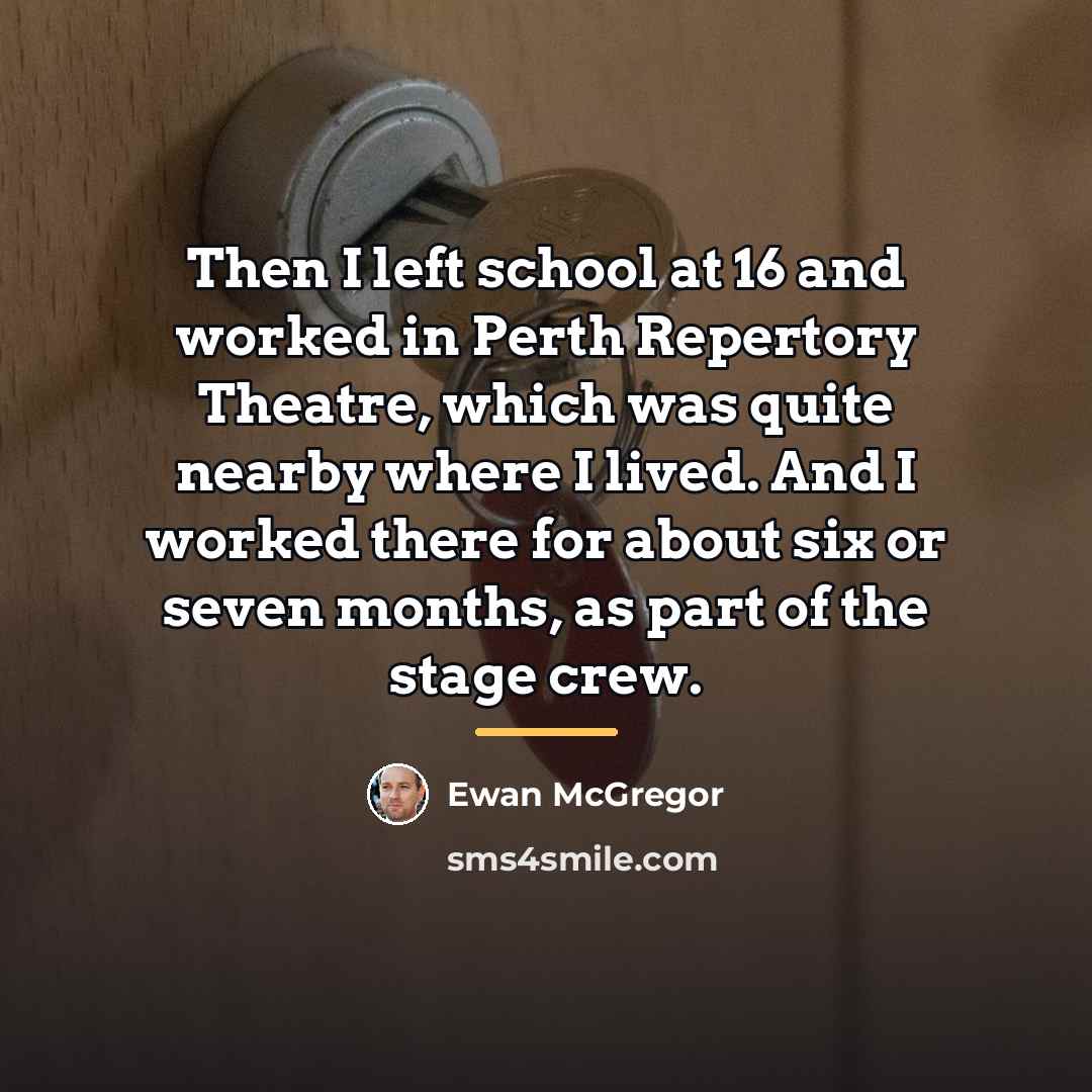 “Then I left school at 16 and worked in Perth…” quote by Ewan McGregor