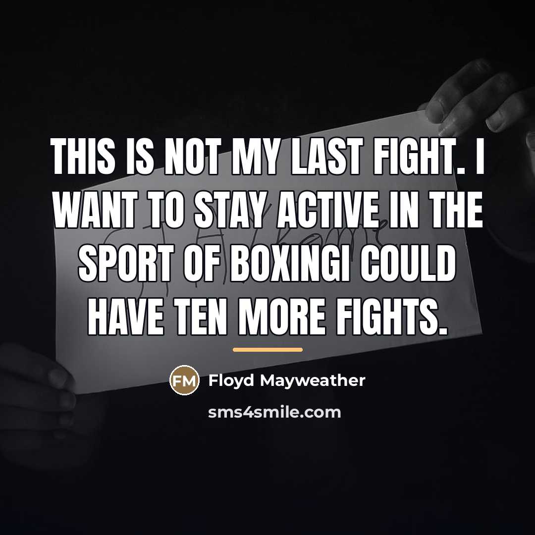 “This is not my last fight. I want to stay…” quote by Floyd Mayweather