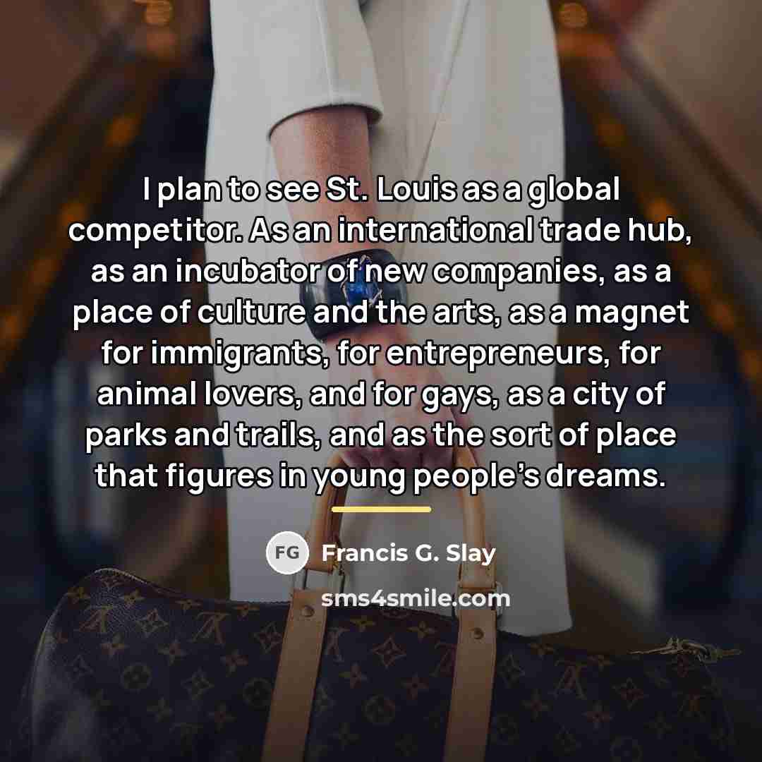 “I plan to see St. Louis as a global competitor.…” quote by Francis G. Slay
