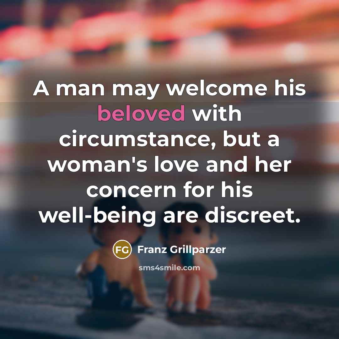 “A man may welcome his beloved with circumstance, but a…” quote by Franz Grillparzer