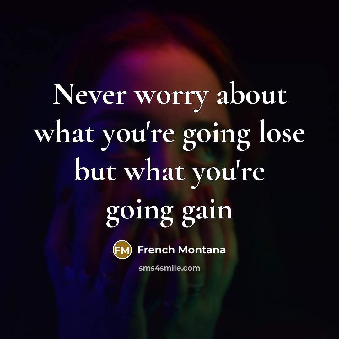 “Never worry about what you're going lose but what you're…” quote by French Montana