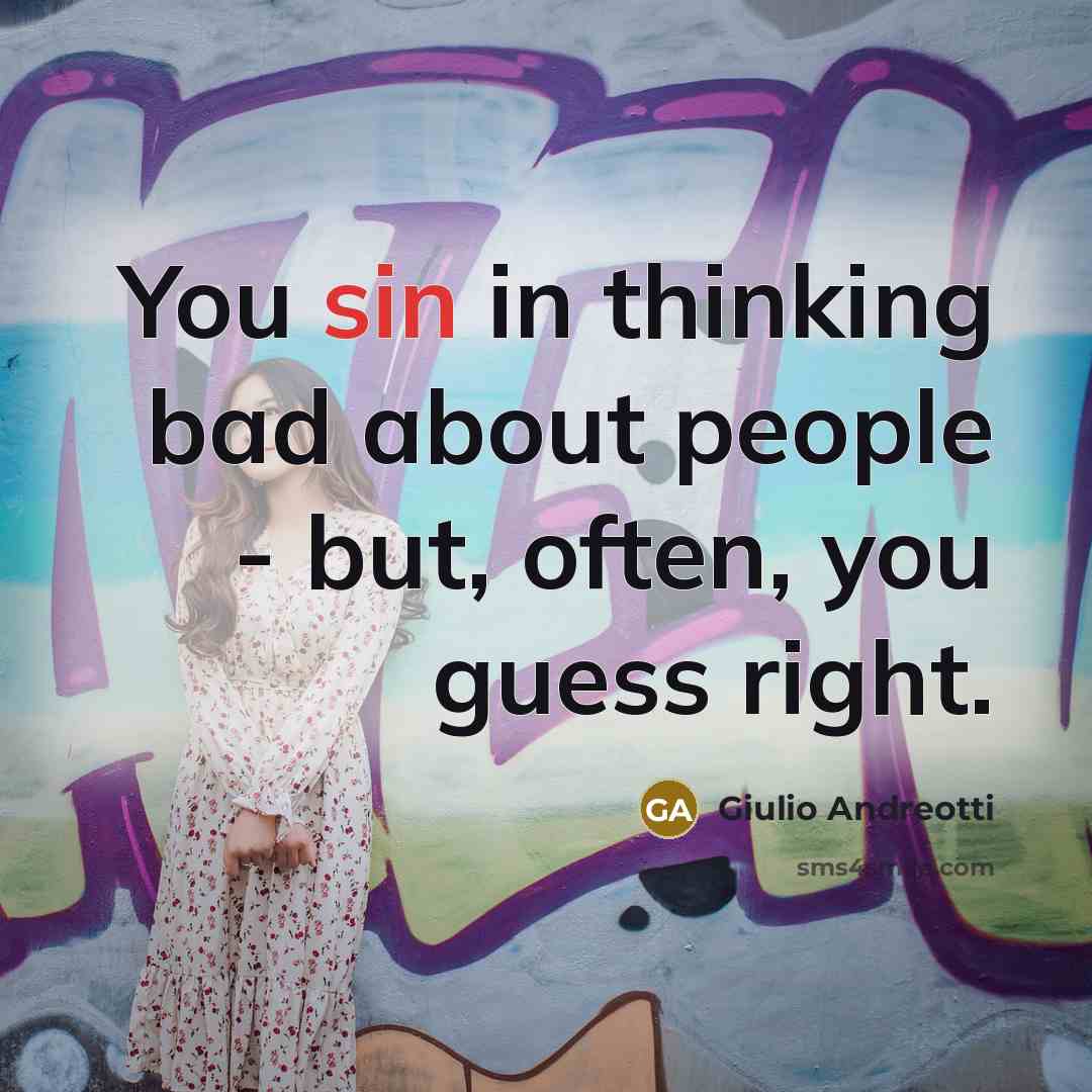“You sin in thinking bad about people - but, often, you guess right.” quote by Giulio Andreotti