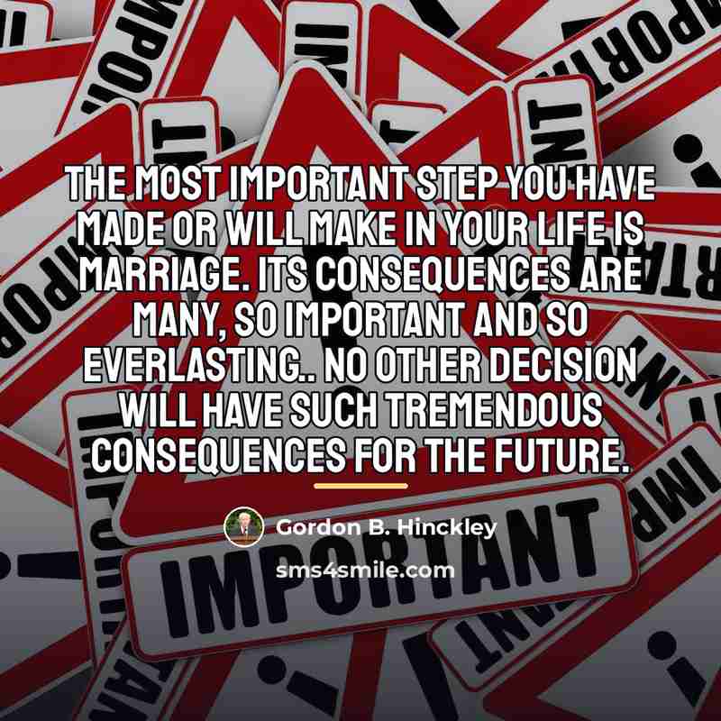 “The most important step you have made or will make…” quote by Gordon B. Hinckley