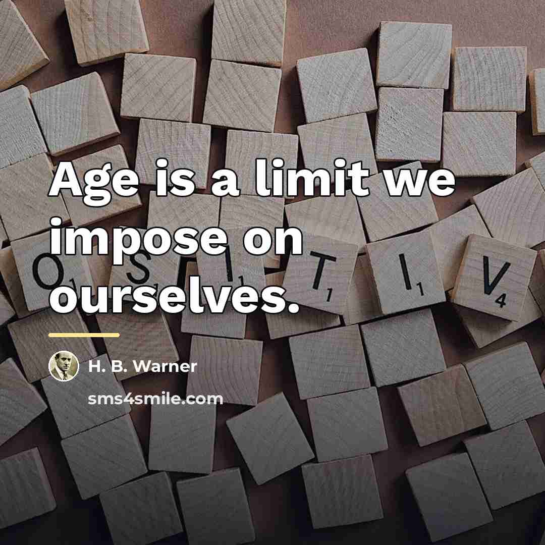 “Age is a limit we impose on ourselves.…” quote by H. B. Warner
