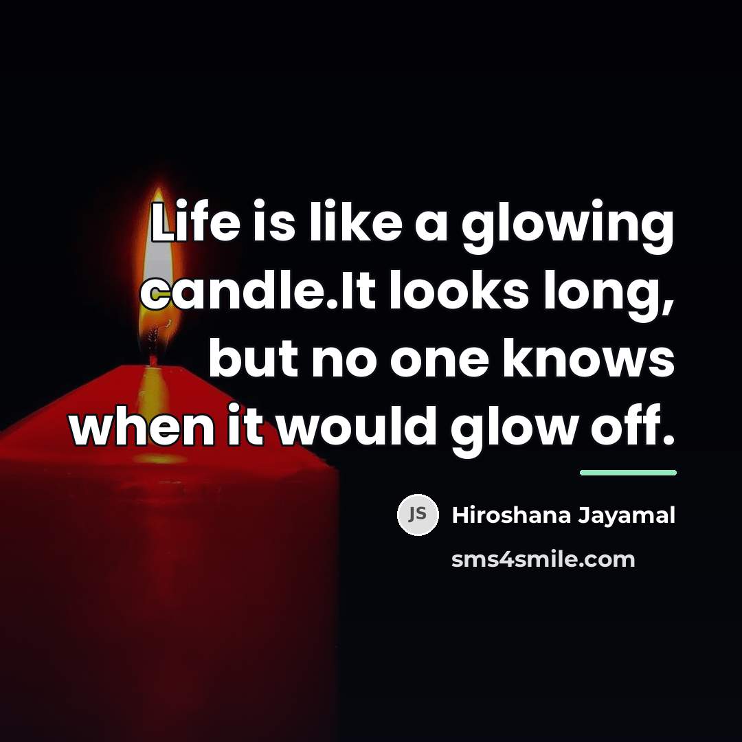 “Life is like a glowing candle.It looks long, but no…” quote by Hiroshana Jayamal