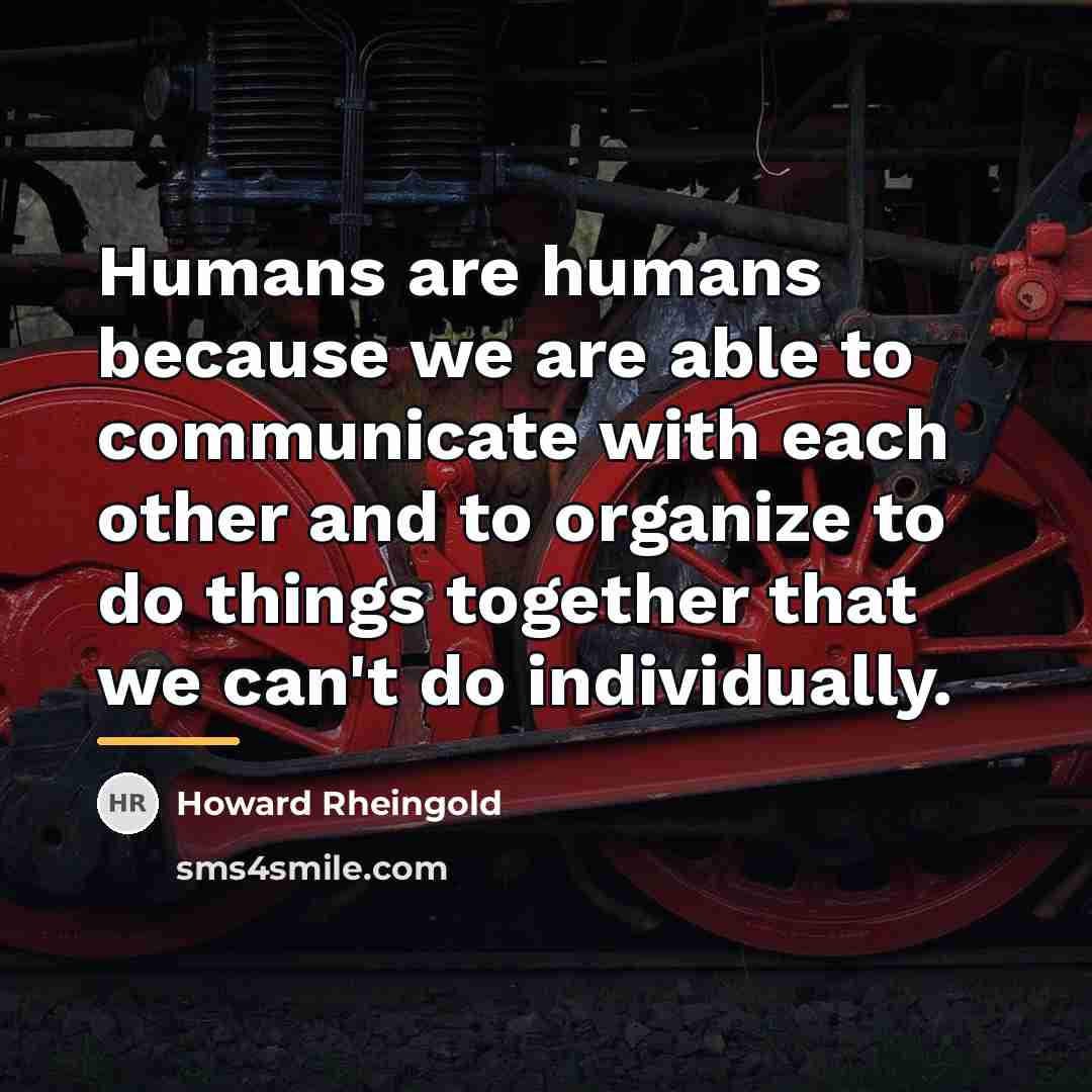“Humans are humans because we are able to communicate with…” quote by Howard Rheingold
