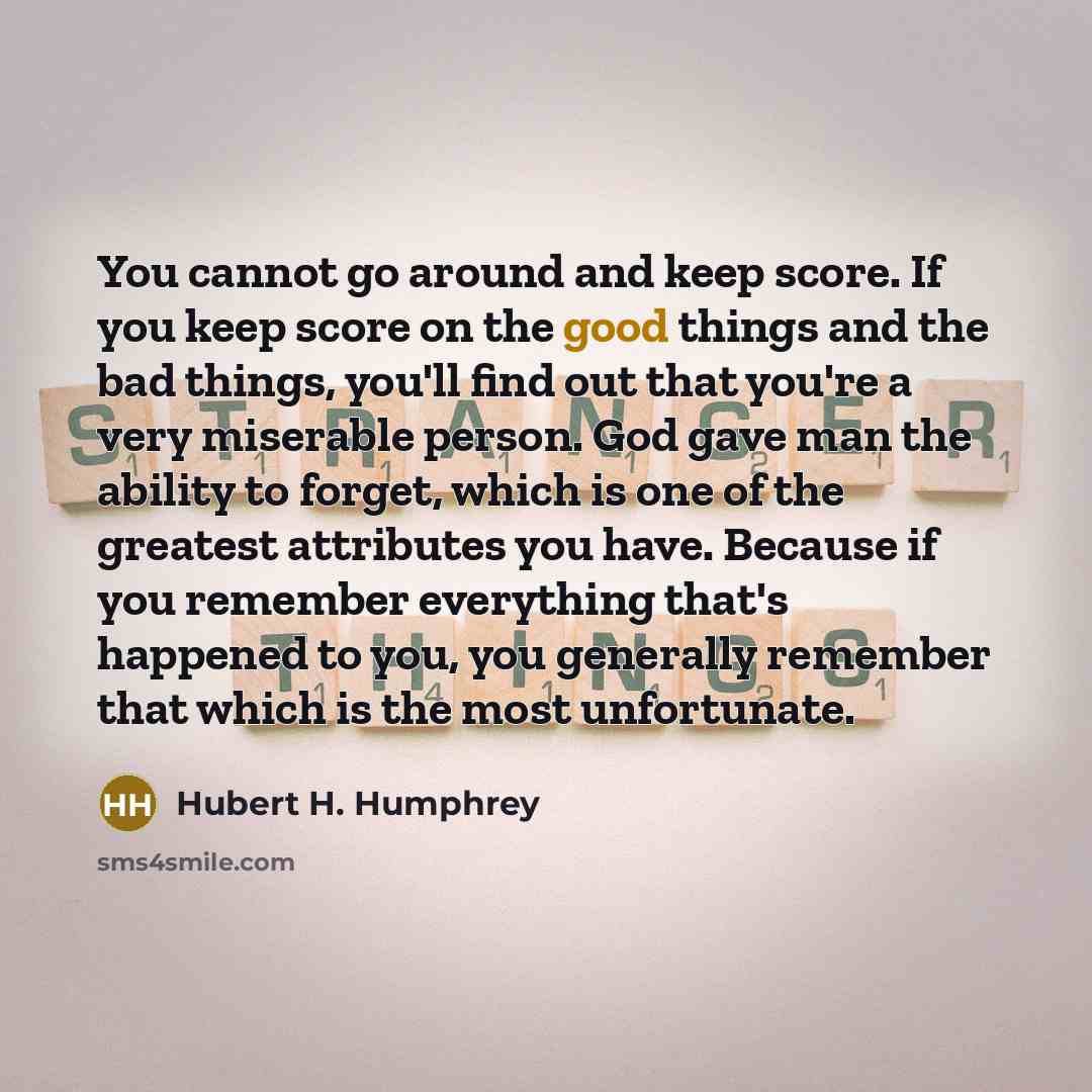 “You cannot go around and keep score. If you keep…” quote by Hubert H. Humphrey