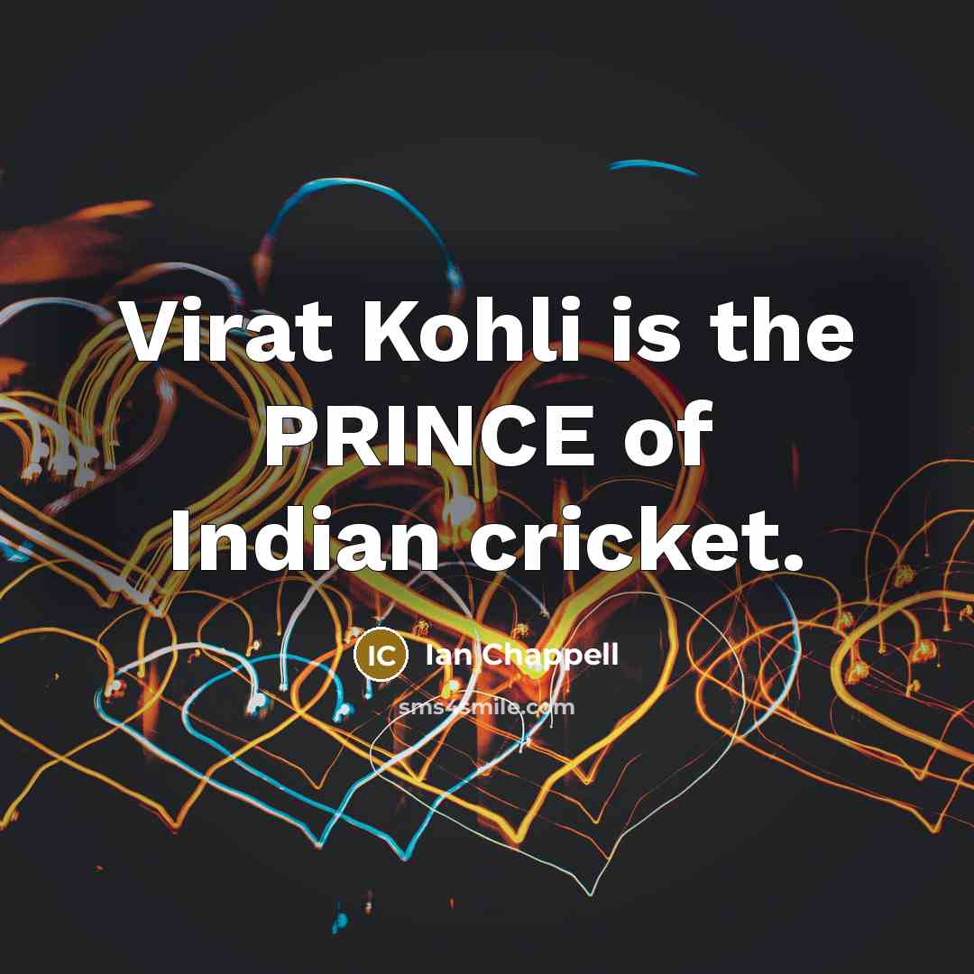 “Virat Kohli is the PRINCE of Indian cricket.…” quote by Ian Chappell