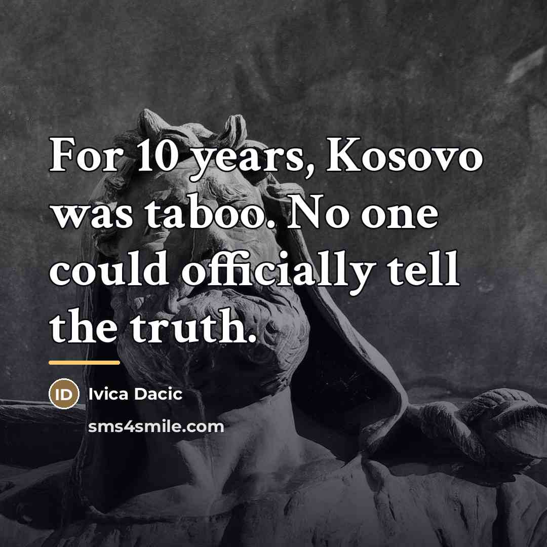 “For 10 years, Kosovo was taboo. No one could officially…” quote by Ivica Dacic