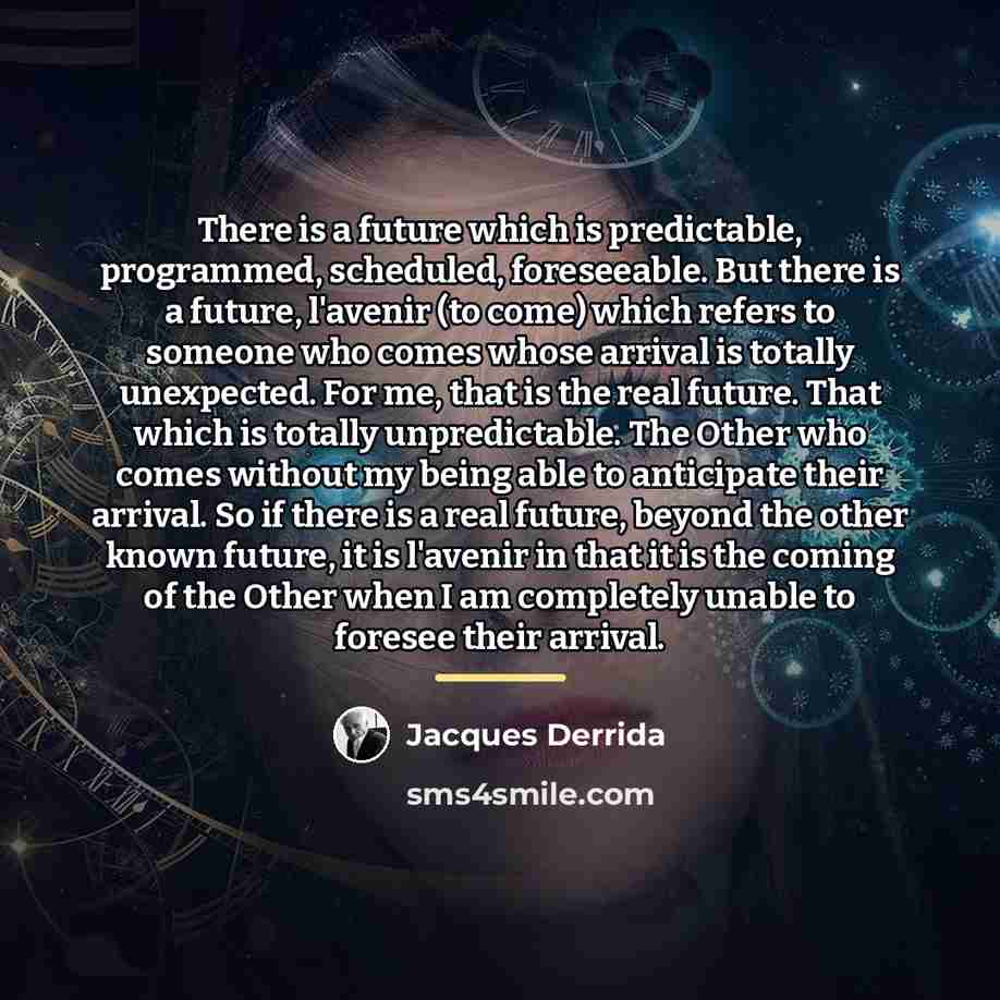 “There is a future which is predictable, programmed, scheduled, foreseeable.…” quote by Jacques Derrida