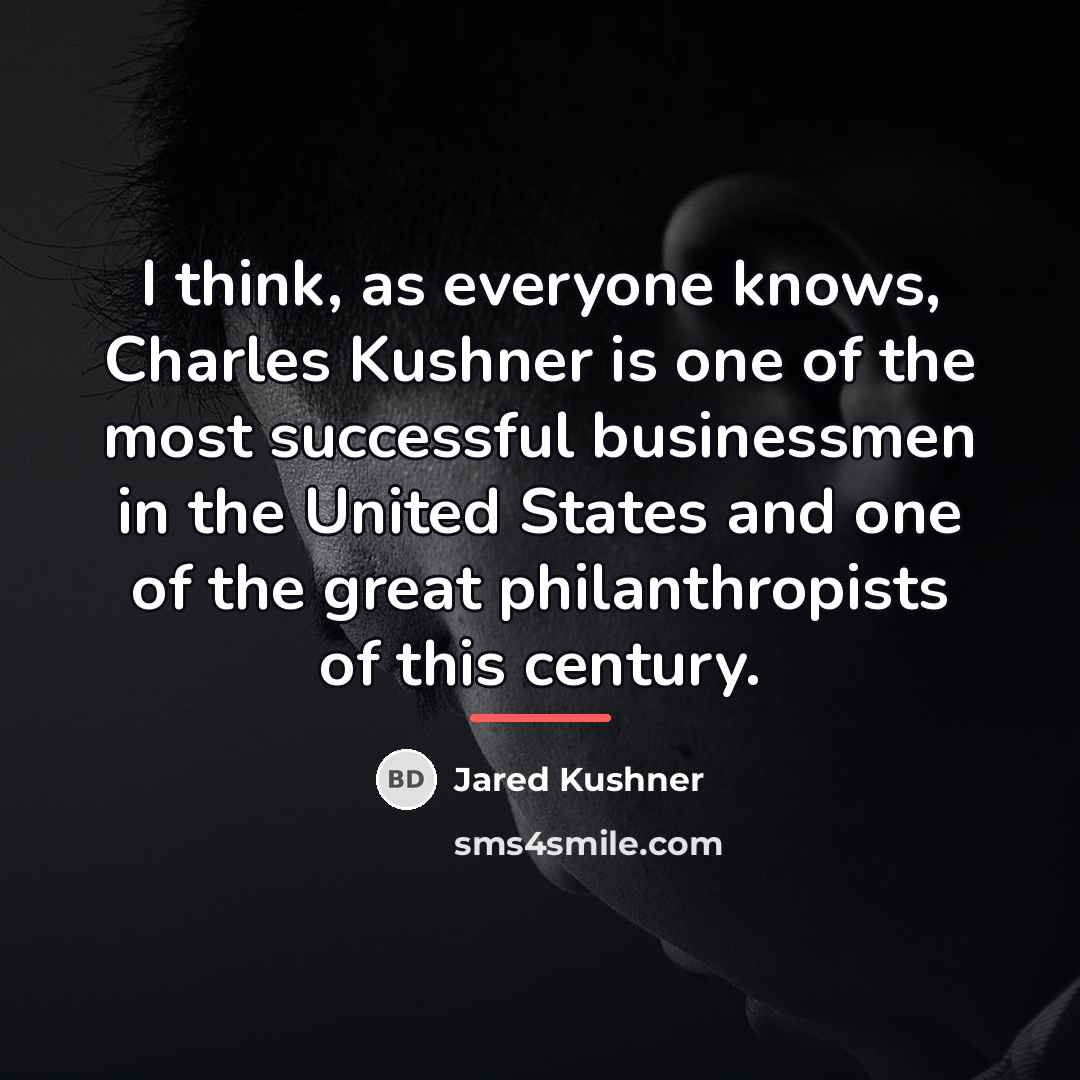 “I think, as everyone knows, Charles Kushner is one of…” quote by Jared Kushner