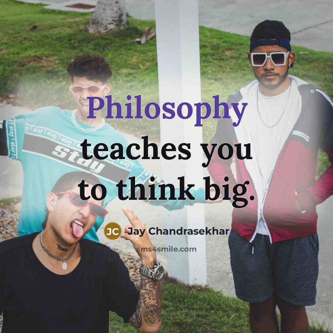 “Philosophy teaches you to think big.…” quote by Jay Chandrasekhar