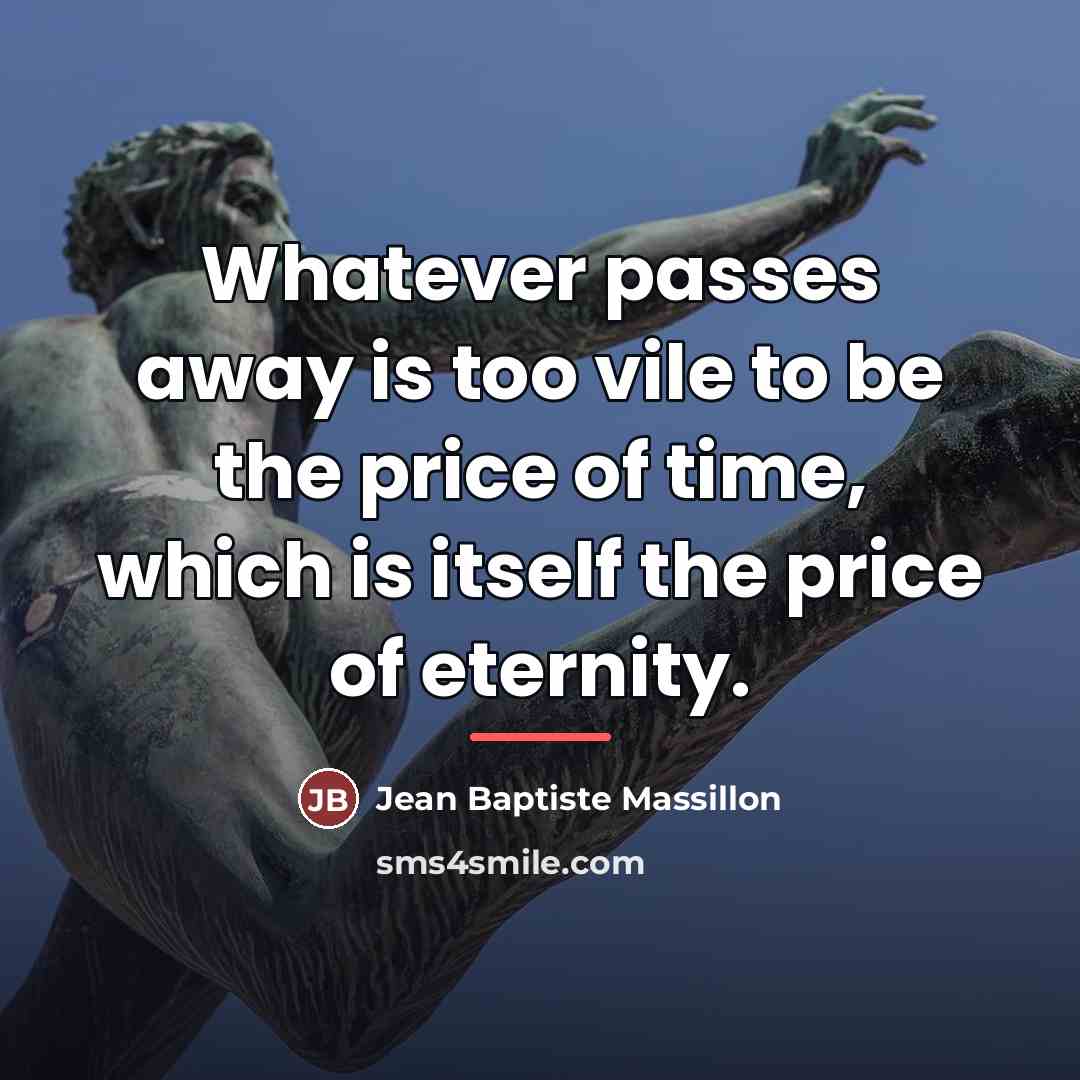 “Whatever passes away is too vile to be the price…” quote by Jean Baptiste Massillon