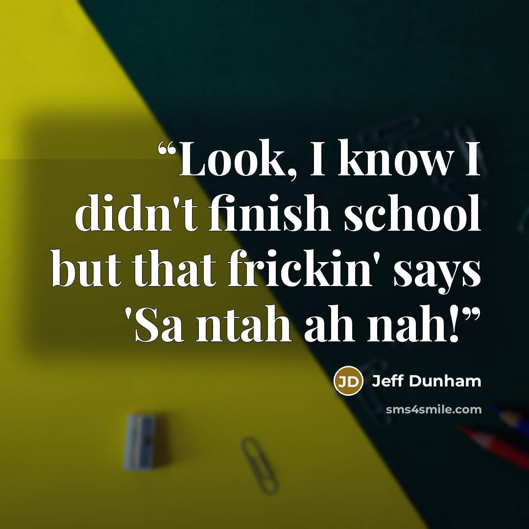 “Look, I know I didn't finish school but that frickin' says 'Sa ntah ah nah!” quote by Jeff Dunham