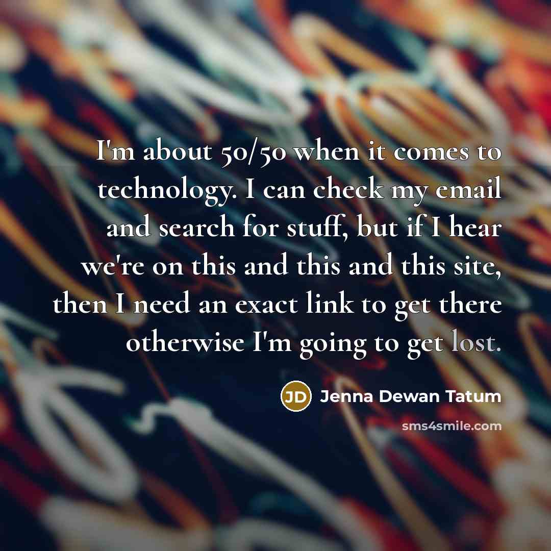 “I'm about 50/50 when it comes to technology. I can…” quote by Jenna Dewan Tatum