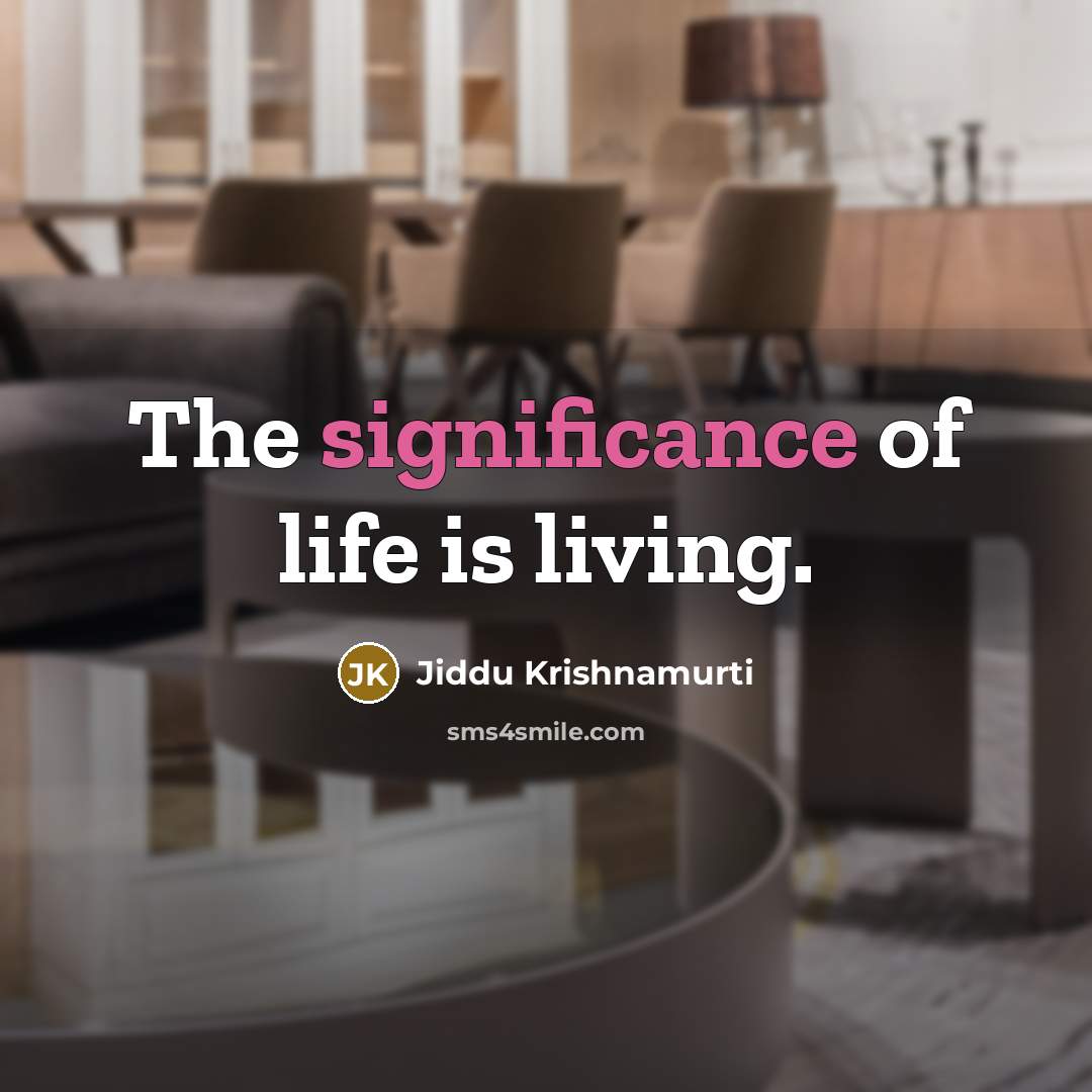 “The significance of life is living.…” quote by Jiddu Krishnamurti
