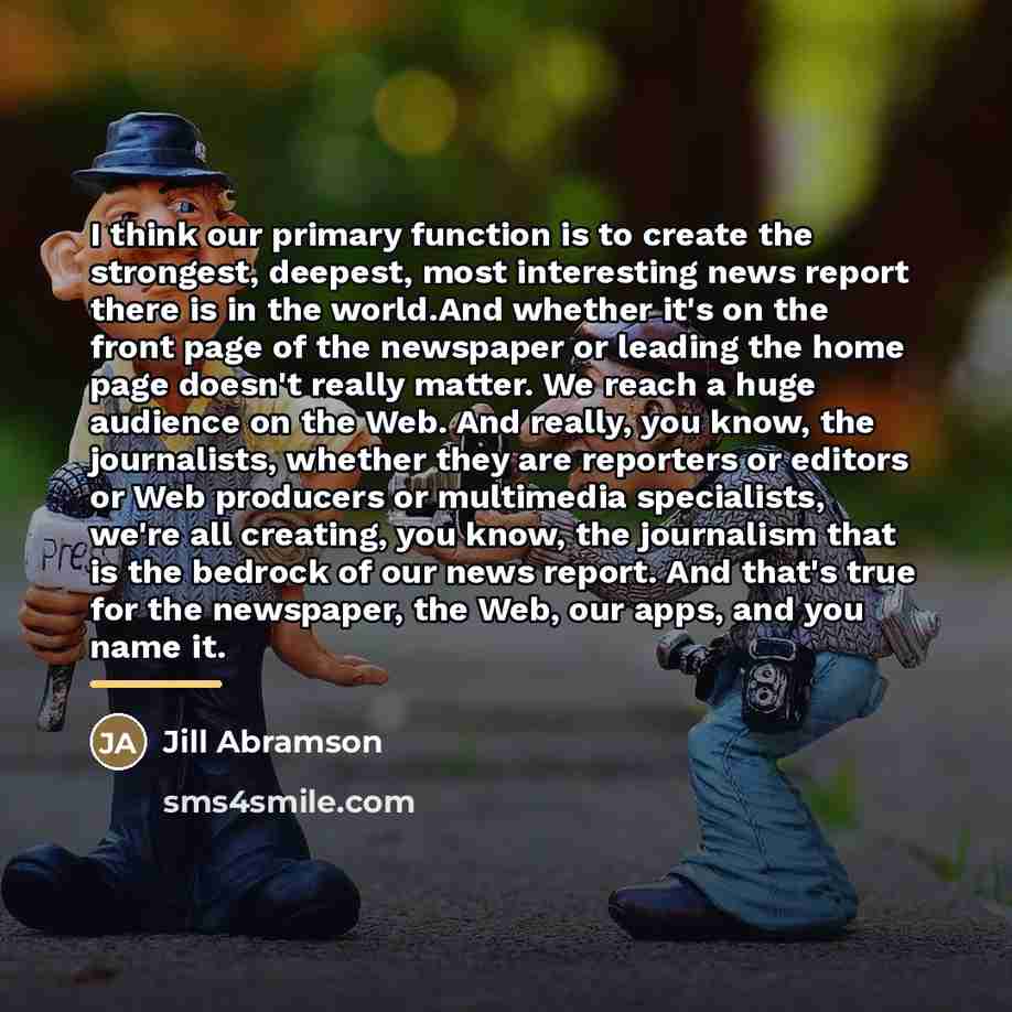 “I think our primary function is to create the strongest,…” quote by Jill Abramson
