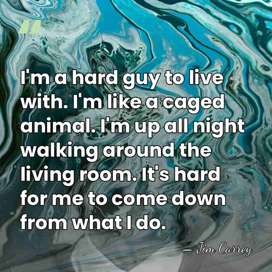 I'm a hard guy to live with. I'm like a caged animal.&hellip; - Jim Carrey