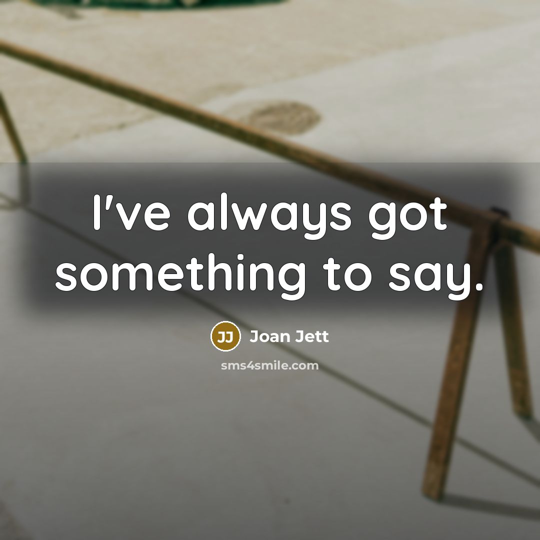 “I've always got something to say.…” quote by Joan Jett