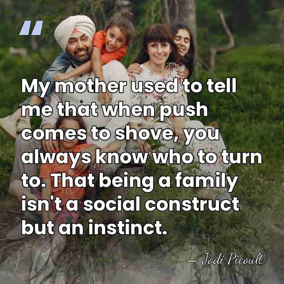 My mother used to tell me that when push comes to shove,&hellip; - Jodi Picoult