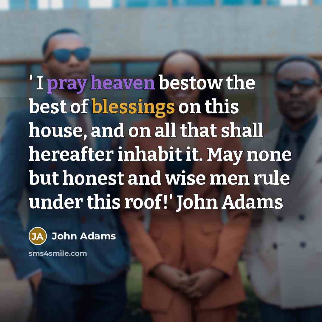 “' I pray heaven bestow the best of blessings on this house, and on all that shall hereafter inhabit it. May none but honest and wise men rule under this roof!' John Adams” quote by John Adams