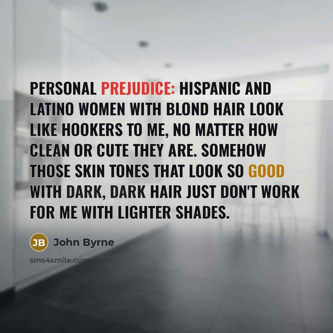 “Personal prejudice: Hispanic and Latino women with blond hair look…” quote by John Byrne