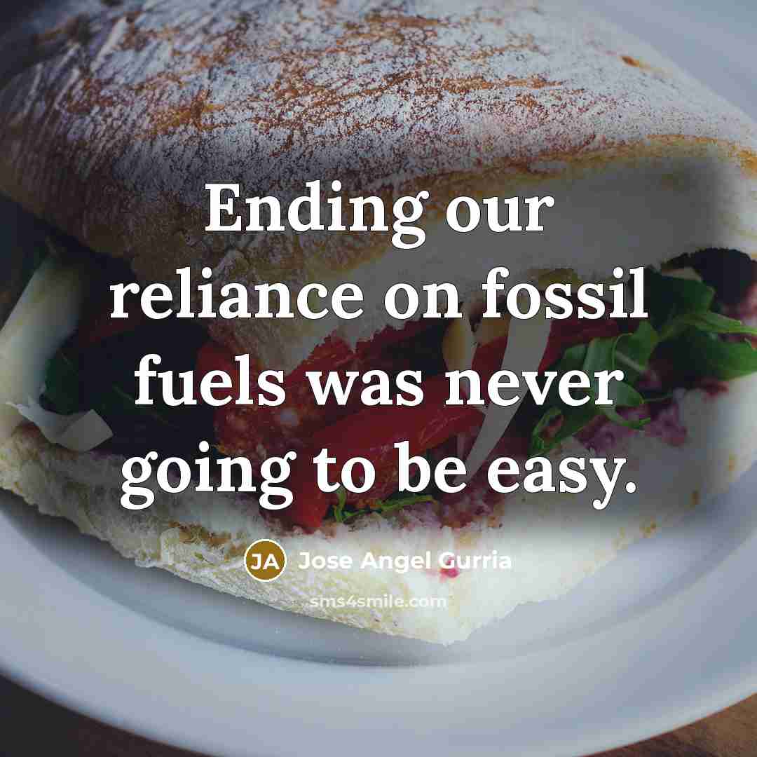 “Ending our reliance on fossil fuels was never going to…” quote by Jose Angel Gurria