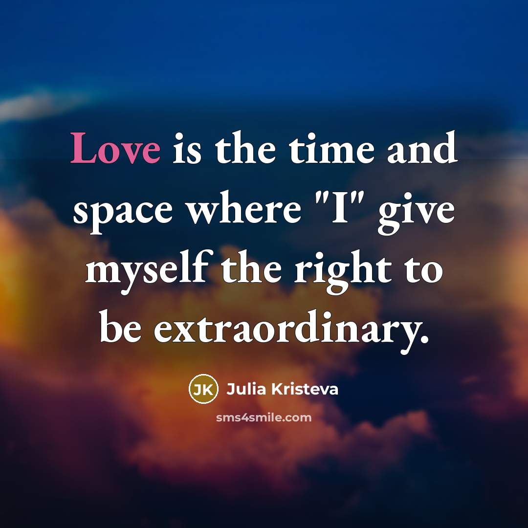 “Love is the time and space where "I" give myself…” quote by Julia Kristeva