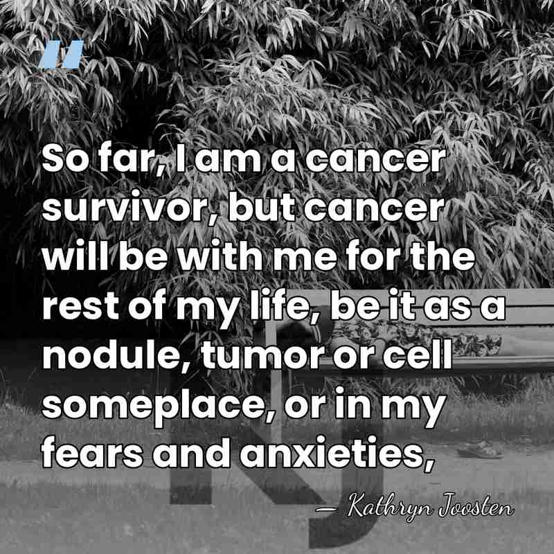 So far, I am a cancer survivor, but cancer will be with&hellip; - Kathryn Joosten