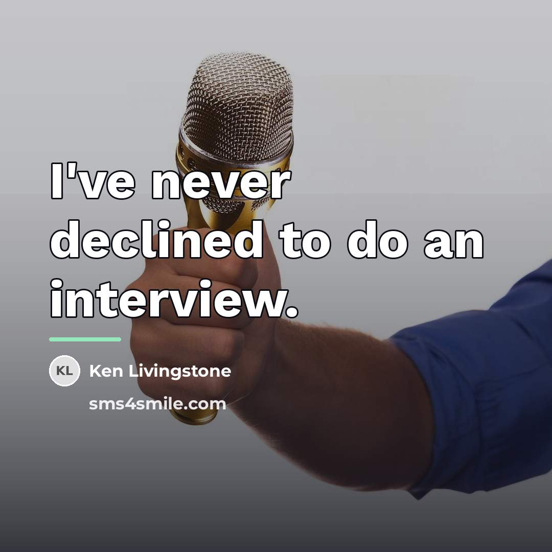“I've never declined to do an interview.…” quote by Ken Livingstone