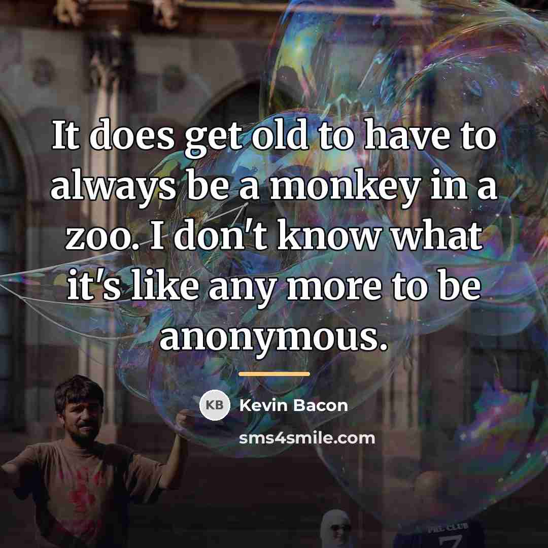 “It does get old to have to always be a…” quote by Kevin Bacon