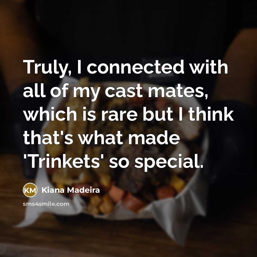 “Truly, I connected with all of my cast mates, which…” quote by Kiana Madeira